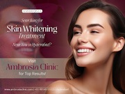 Searching for Skin Whitening Treatment in Hyderabad? Ambrosia Clinic